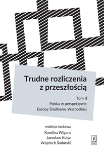 Obrazek Trudne rozliczenia z przeszłością Tom 2: Polska w perspektywie Europy Środkowo-Wschodniej