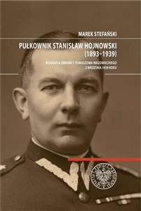 Obrazek Pułkownik Stanisław Hojnowski (1893-1939) Biografia obrońcy Tomaszowa Mazowieckiego z września 1939 roku