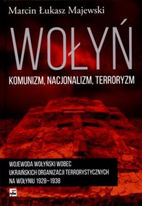 Obrazek Wołyń komunizm nacjonalizm terroryzm Wojewoda wołyński wobec ukraińskich organizacji terrorystycznych na Wołyniu w latach 1928–1938
