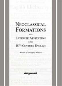 Obrazek Neoclassical Formations and Latinate Affixation in the 18th Century English