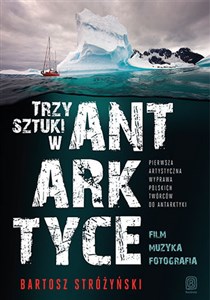 Bild von Trzy Sztuki w Antarktyce Pierwsza artystyczna wyprawa polskich twórców do Antarktyki