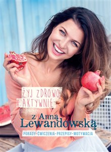 Obrazek Żyj zdrowo i aktywnie z Anną Lewandowską Porady+ćwiczenia+przepisy+motywacja