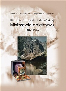 Bild von Historia fotografii tatrzańskiej Mistrzowie obiektywu 1859-1939