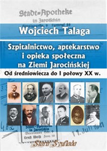 Bild von Szpitalnictwo, aptekarstwo i opieka społeczna na Ziemi Jarocińskiej Od średniowiecza do I połowy XX w.