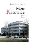 Moje Katow... - Lech Szaraniec -  Książka z wysyłką do Niemiec 