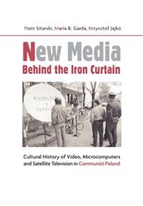 Bild von New Media Behind the Iron Curtain Cultural History of Video, Microcomputers and Satellite Television in Communist Poland