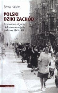 Obrazek Polski Dziki Zachód Przymusowe migracje i kulturowe oswajanie Nadodrza, 1945-1948