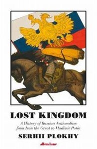Obrazek Lost Kingdom A History of Russian Nationalism from Ivan the Great to Vladimir Putin