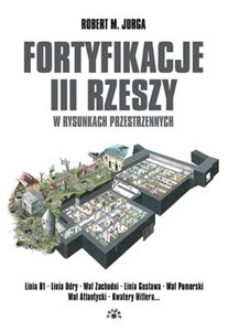 Obrazek Fortyfikacje III Rzeszy w rysunkach przestrzennych Linia B1 - Linia Odry - Wał Zachodni - Linia Gustawa - Wał Pomorski - Wał Atlantycki - Kwatery Hitlera