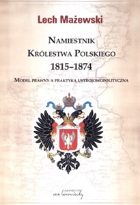 Bild von Namiestnik Królestwa Polskiego 1815-1874 Model prawny a praktyka ustrojowopolityczna