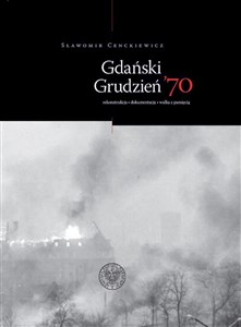 Bild von Gdański Grudzień ’70 Rekonstrukcja – dokumentacja – walka z pamięcią