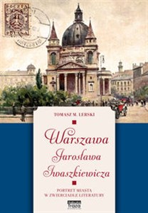Obrazek Warszawa Jarosława Iwaszkiewicza Portret miasta w zwierciadle literatury