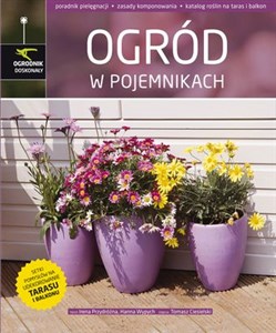 Bild von Ogród w pojemnikach poradnik pielęgnacji, zasady komponowania, katalog roślin na taras i balkon
