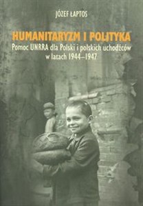 Obrazek Humanitaryzm i polityka Pomoc UNRRA dla Polski i polskich uchodźców w latach 1944–1947