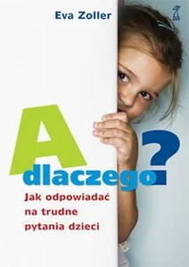 Obrazek A dlaczego? Jak odpowiadać na trudne pytania dzieci