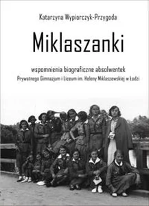 Bild von Miklaszanki wspomnienia biograficzne absolwentek Prywatnego Gimnazjum i Liceum im. H. Miklaszewskiej w Łodzi