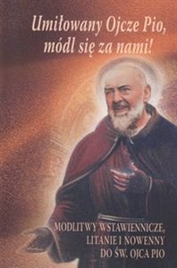 Obrazek Umiłowany Ojcze Pio, módl się za nami! Modlitwy wstawiennicze, litanie i nowenny do św. Ojca Pio