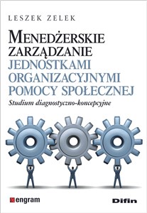 Obrazek Menedżerskie zarządzanie jednostkami organizacyjnymi pomocy społecznej Studium diagnostyczno-koncepcyjne