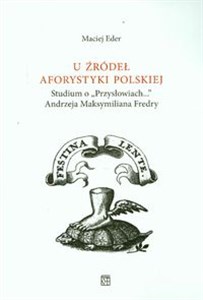 Obrazek U źródeł aforystyki polskiej Studium o "Przysłowiach" Andrzeja Maksymiliana Fredry