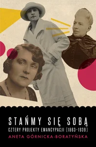 Obrazek Stańmy się sobą Cztery projekty emancypacji (1863-1939)