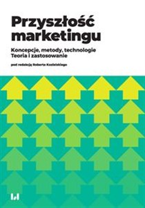 Obrazek Przyszłość marketingu Koncepcje, metody, technologie. Teoria i zastosowanie