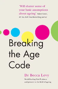 Bild von Breaking the Age Code. How Your Beliefs About Ageing Determine How Long and Well You Live