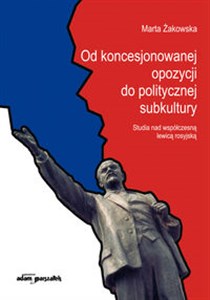 Bild von Od koncesjonowanej opozycji do politycznej subkultury Studia nad współczesną lewicą rosyjską.