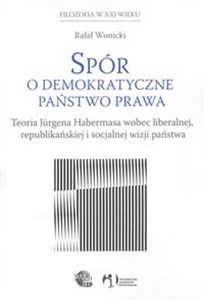 Obrazek Spór o demokratyczne państwo prawa Teoria Jurgena Habermasa wobec liberalnej , republikańskiej i socjalnej wizji państwa