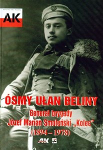 Obrazek Ósmy ułan beliny Generał brygady  Józef Marian Smoleński Kolec 1894 - 1978