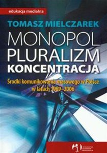 Obrazek Monopol pluralizm koncentracja Środki komunikowania masowego w Polsce w latach 1989-2006