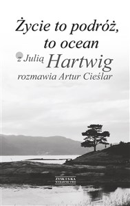 Obrazek Życie to podróż, to ocean Z Julią Hartwig rozmawia Artur Cieślar
