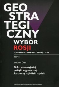 Obrazek Geostrategiczny wybór Rosji u zarania trzeciego tysiąclecia Tom 1 Doktryna rosyjskiej polityki zagranicznej. Partnerzy najbliżsi i najdalsi