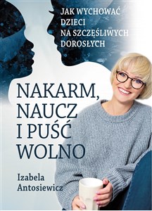 Obrazek Nakarm naucz i puść wolno Jak wychować dzieci na szczęśliwych dorosłych.