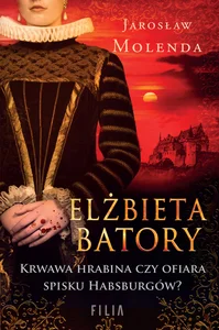 Obrazek Elżbieta Batory Krwawa hrabina czy ofiara spisku Habsburgów?