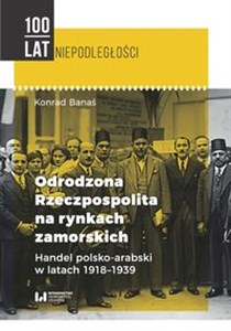 Obrazek Odrodzona Rzeczpospolita na rynkach zamorskich Handel polsko-arabski w latach 1918-1939