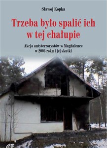 Bild von Trzeba było spalić ich w tej chałupie Akcja antyterrorystów w Magdalence w 2003 roku i jej skutki
