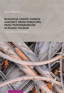Obrazek Realizacja zadań i funkcji zarządcy drogi publicznej przez przedsiębiorców w prawie polskim Studium
