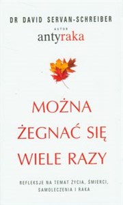 Obrazek Można żegnać się wiele razy Refleksje na temat życia, śmierci, samoleczenia i raka