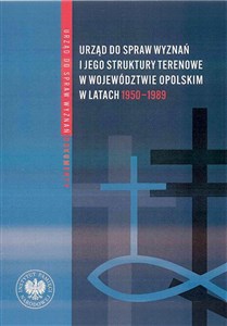 Obrazek Urząd do spraw wyznań Struktury - działalność - ludzie Tom 4 Struktury wojewódzkie i wybrane aspekty działalności w latach 1975-1990