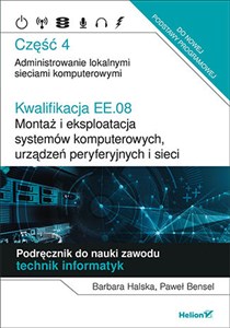 Obrazek Kwalifikacja EE.08. Montaż i eksploatacja systemów komputerowych, urządzeń peryferyjnych i sieci. Część 4. Administrowanie lokalnymi sieciami komputerowymi. Podręcznik do nauki zawodu technik informatyk