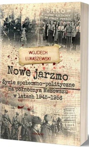 Obrazek Nowe jarzmo Życie społeczno-polityczne na północnym Mazowszu w latach 1945-1956