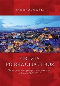 Obrazek Gruzja po Rewolucji Róż. Obraz przemian polityczno-społecznych w latach 2003-2018