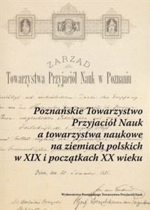 Obrazek Poznańskie Towarzystwo Przyjaciół Nauk a towarzystwa naukowe na ziemiach polskich w XIX i początkach XX wieku
