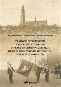 Obrazek Tradycje patriotyczne wydarzeń lat 1918-1922 w pracy wychowawczej szkół Okręgu Szkolnego Krakowskiego