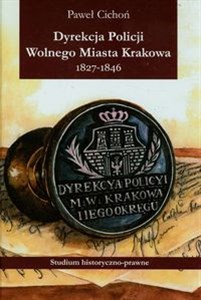 Bild von Dyrekcja policji Wolnego Miasta Krakowa 1827-1846 Studium historyczno-prawne