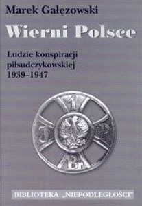 Bild von Wierni Polsce Ludzie konspiracji piłsudczykowskiej 1939-1947