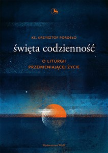 Obrazek Święta codzienność O liturgii przemieniającej życie