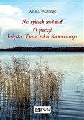 Zeige Details für Na tyłach świata? O poezji księdza Franciszka Kameckiego Zobacz : Na tyłach ... - Anna Wzorek