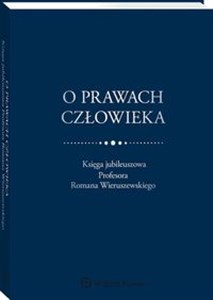 Obrazek O prawach człowieka Księga jubileuszowa Profesora Romana Wieruszewskiego