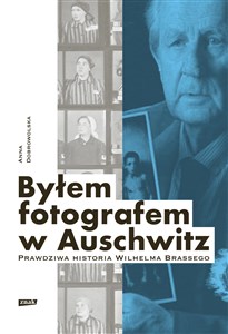 Bild von Byłem fotografem w Auschwitz. Prawdziwa historia Wilhelma Brassego